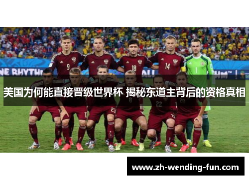 美国为何能直接晋级世界杯 揭秘东道主背后的资格真相 美国为何能直接晋级世界杯 揭秘东道主背后的资格真相
