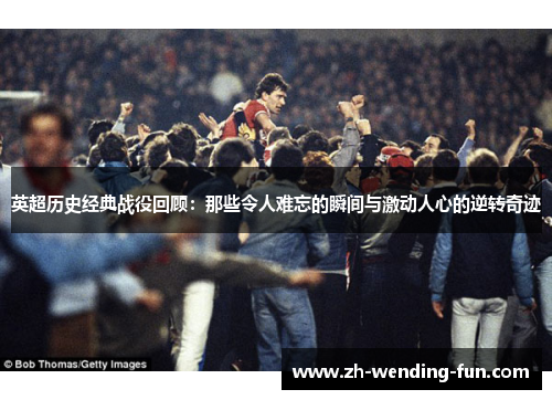 英超历史经典战役回顾：那些令人难忘的瞬间与激动人心的逆转奇迹